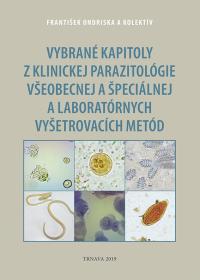 VYBRANÉ KAPITOLY Z KLINICKEJ PARAZITOLÓGIE VŠEOBECNEJ A ŠPECIÁLNEJ A LABORATÓRNYCH VYŠETROVACÍCH METÓD