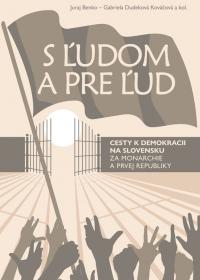 S ĽUDOM A PRE ĽUD /Cesty k demokracii na Slovensku za monarchie a prvej republiky